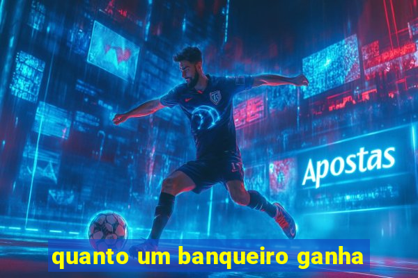 quanto um banqueiro ganha